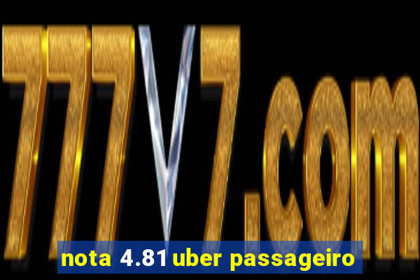 nota 4.81 uber passageiro